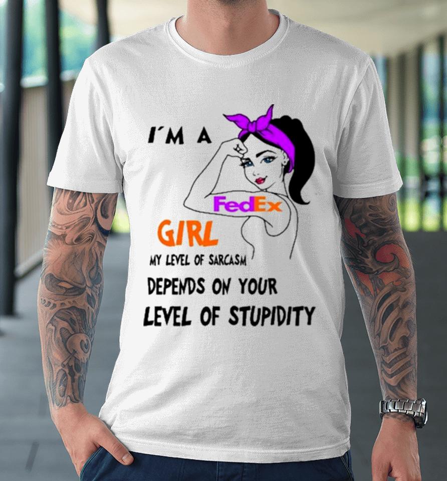 I’m A Fedex Girl My Level Of Sarcasm Depends On Your Level Of Stupidity Premium T-Shirt