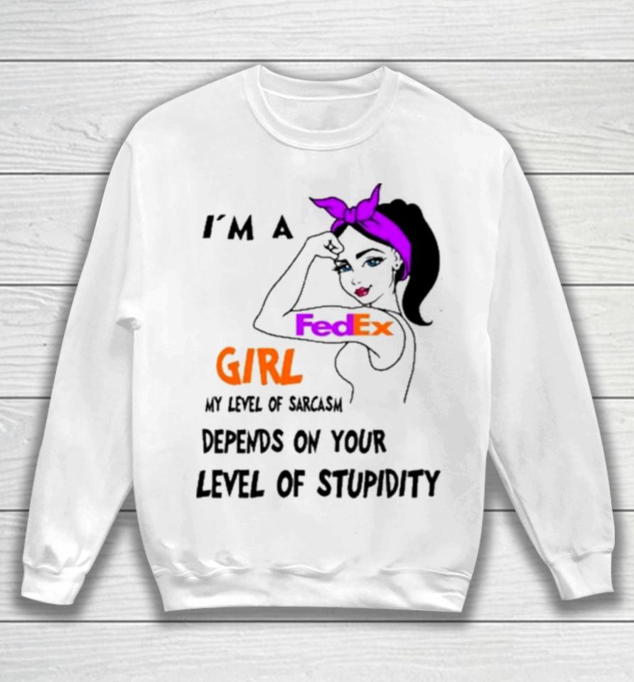 I’m A Fedex Girl My Level Of Sarcasm Depends On Your Level Of Stupidity Sweatshirt