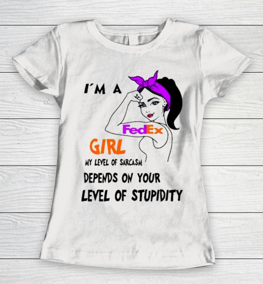 I’m A Fedex Girl My Level Of Sarcasm Depends On Your Level Of Stupidity Women T-Shirt