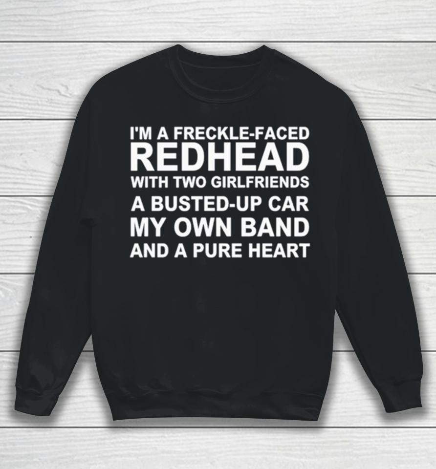 I’m A Freckle Face Redhead With Two Girlfriends A Busted Up Car My Own Band And A Pure Heart Sweatshirt