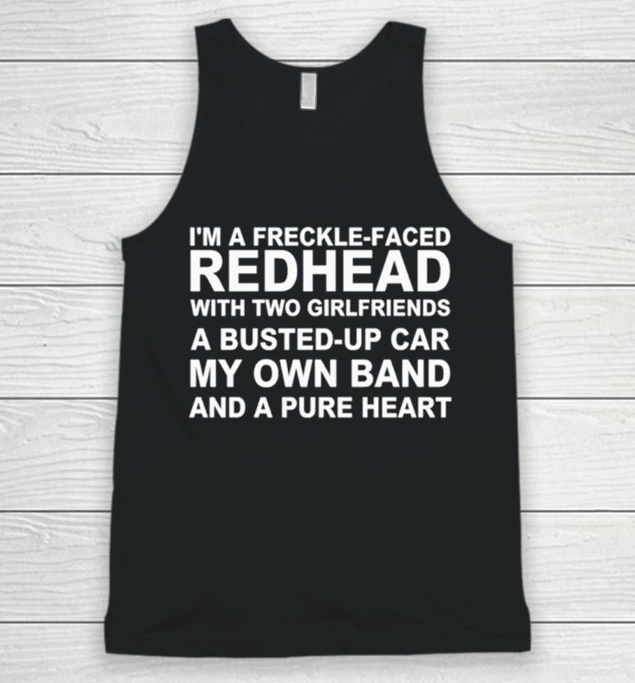 I’m A Freckle Face Redhead With Two Girlfriends A Busted Up Car My Own Band And A Pure Heart Unisex Tank Top