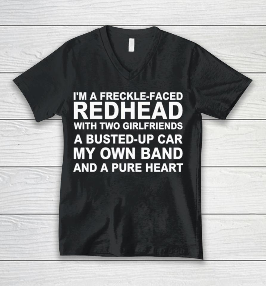 I’m A Freckle Face Redhead With Two Girlfriends A Busted Up Car My Own Band And A Pure Heart Unisex V-Neck T-Shirt