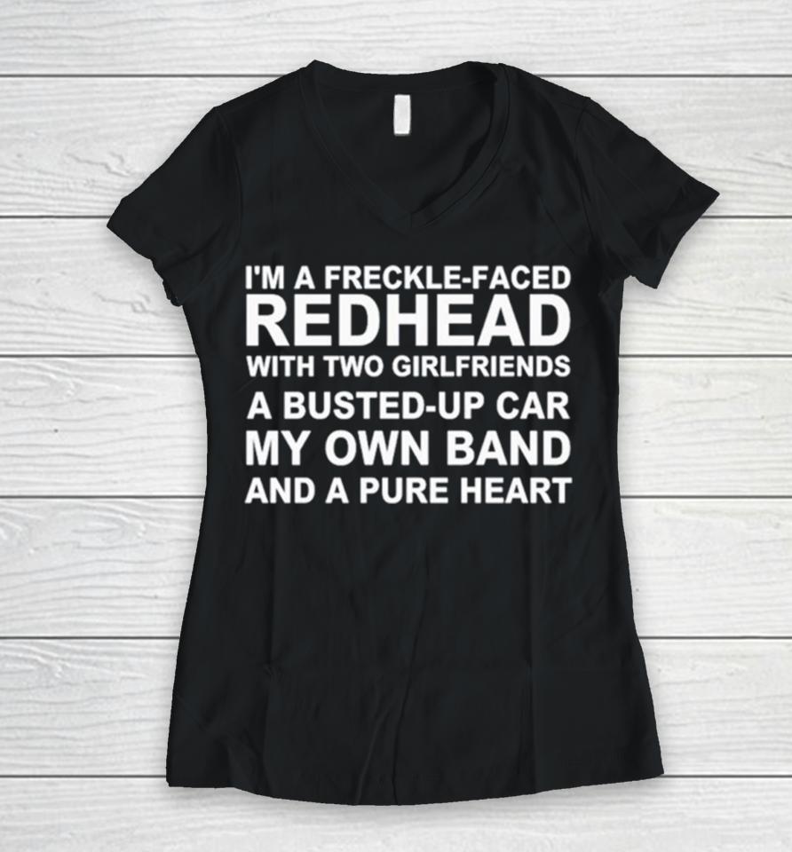 I’m A Freckle Face Redhead With Two Girlfriends A Busted Up Car My Own Band And A Pure Heart Women V-Neck T-Shirt