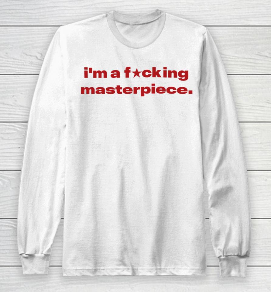 I'm A Fucking Masterpiece Long Sleeve T-Shirt