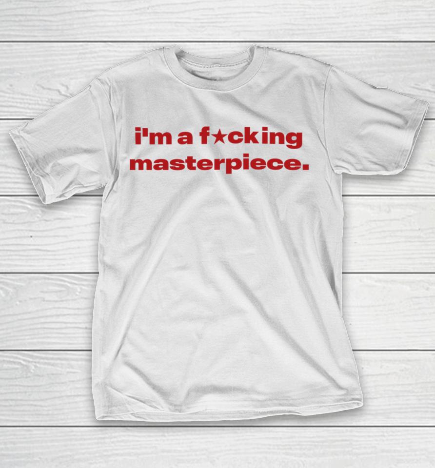 I'm A Fucking Masterpiece T-Shirt