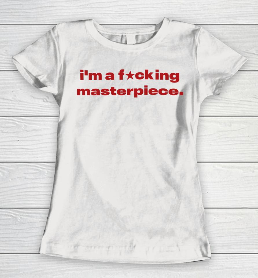 I'm A Fucking Masterpiece Women T-Shirt