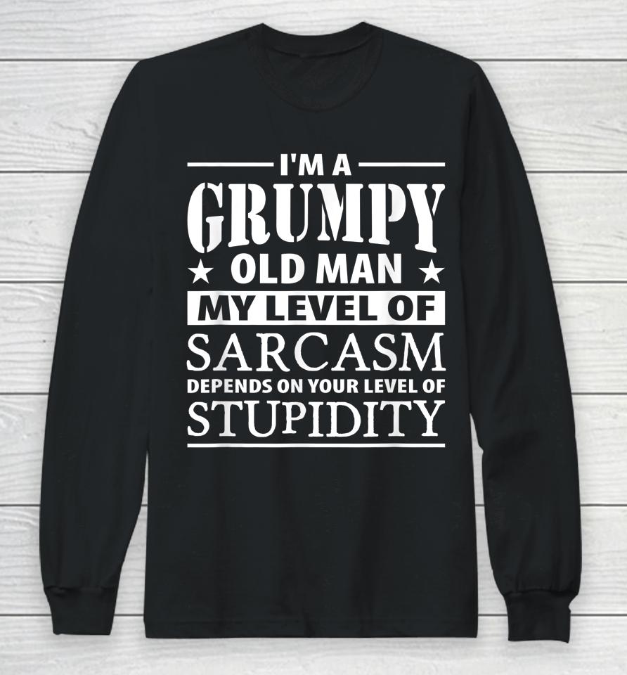I'm A Grumpy Old Man My Level Of Sarcasm Depends Long Sleeve T-Shirt