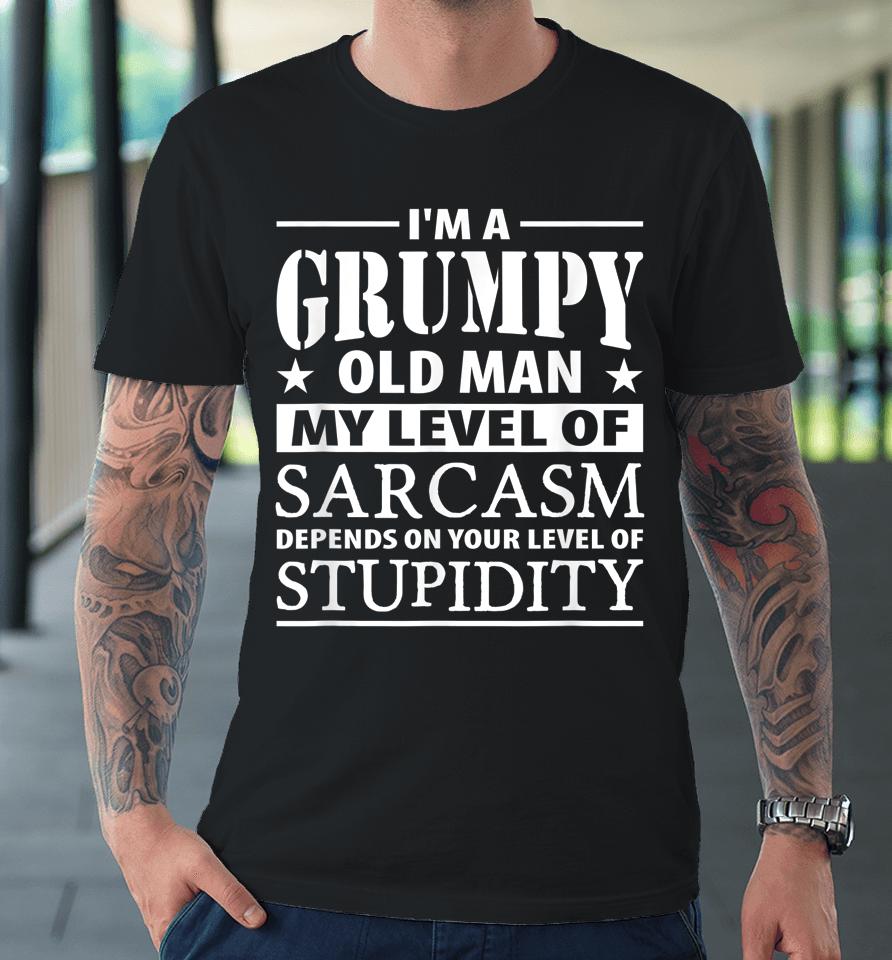 I'm A Grumpy Old Man My Level Of Sarcasm Depends Premium T-Shirt