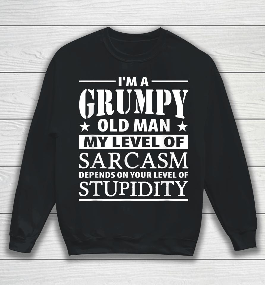 I'm A Grumpy Old Man My Level Of Sarcasm Depends Sweatshirt