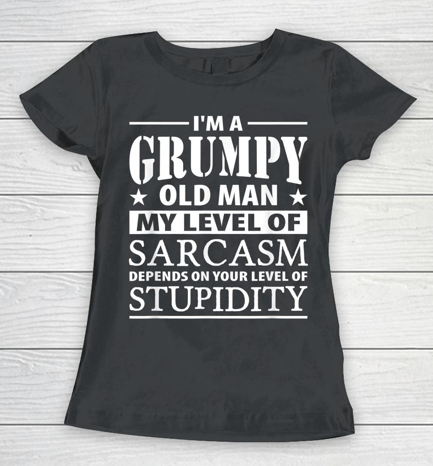 I'm A Grumpy Old Man My Level Of Sarcasm Depends Women T-Shirt