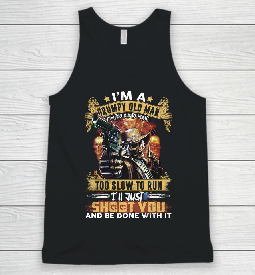 I'm A Grumpy Old Man Too Old To Fight Too Slow To Run I'll Just Shoot You And Done Unisex Tank Top