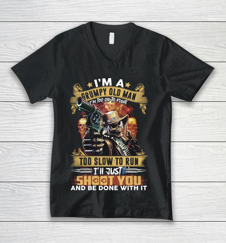 I'm A Grumpy Old Man Too Old To Fight Too Slow To Run I'll Just Shoot You And Done Unisex V-Neck T-Shirt