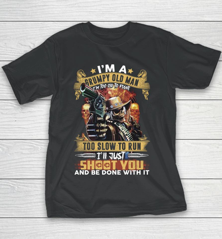 I'm A Grumpy Old Man Too Old To Fight Too Slow To Run I'll Just Shoot You And Done Youth T-Shirt