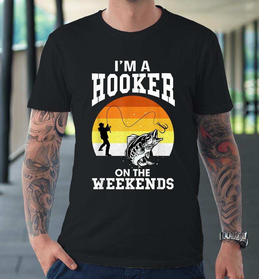 I'm A Hooker On The Weekends Premium T-Shirt