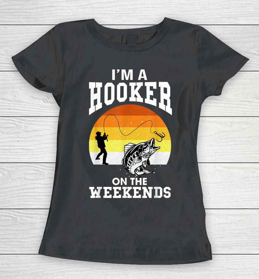 I'm A Hooker On The Weekends Women T-Shirt