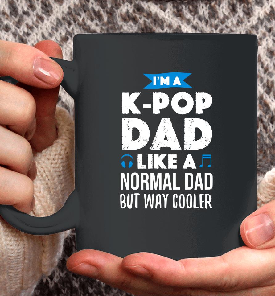 I'm A K Pop Dad Like A Normal Dad But Way Cooler Coffee Mug
