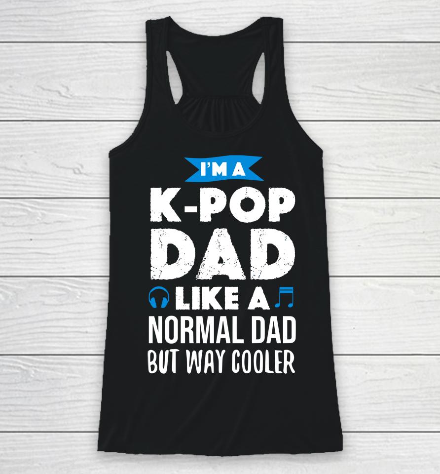 I'm A K Pop Dad Like A Normal Dad But Way Cooler Racerback Tank