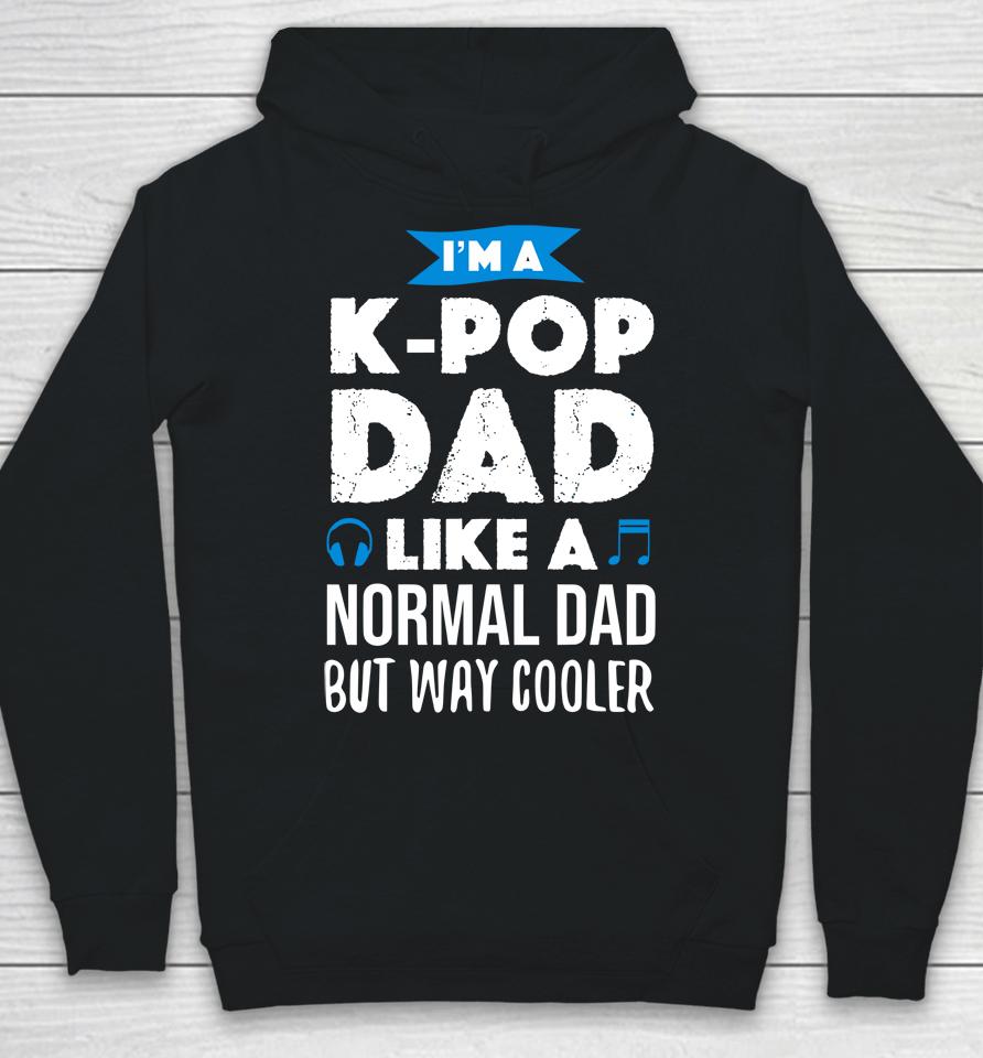 I'm A K Pop Dad Like A Normal Dad But Way Cooler Hoodie