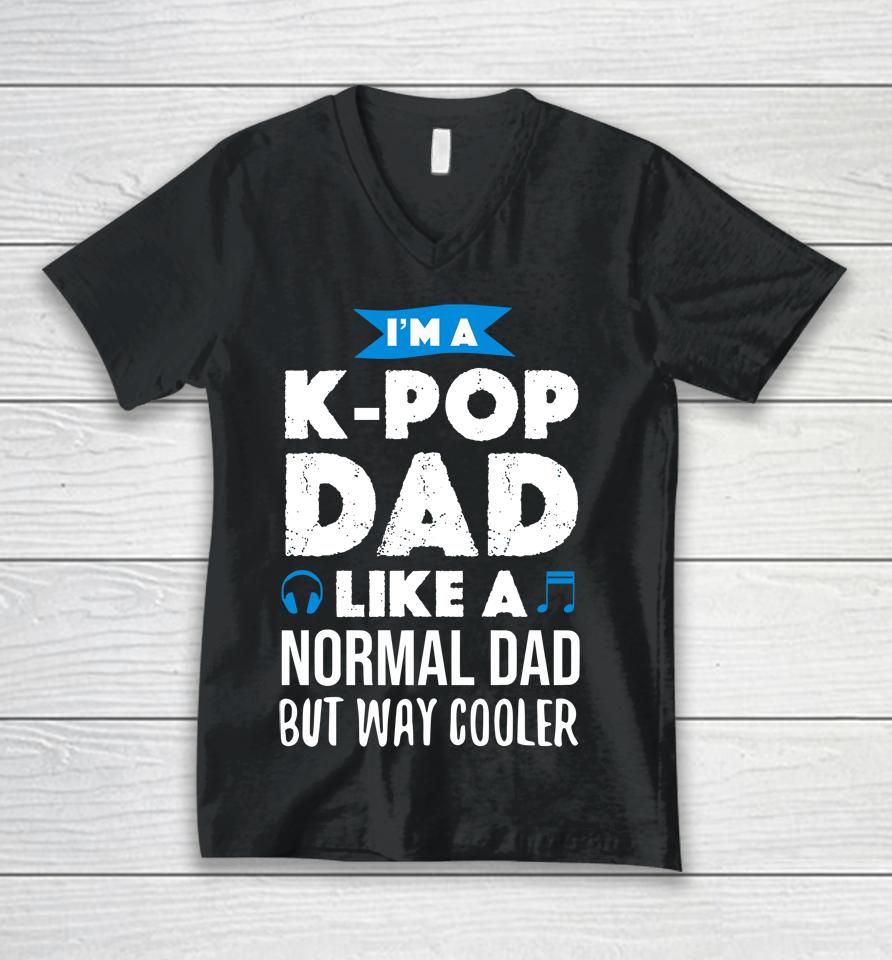I'm A K Pop Dad Like A Normal Dad But Way Cooler Unisex V-Neck T-Shirt