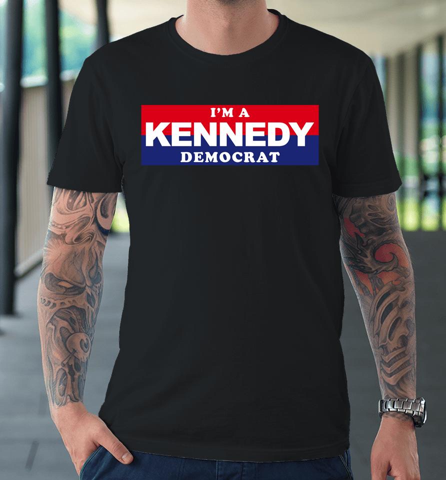 I'm A Kennedy Democrat Premium T-Shirt