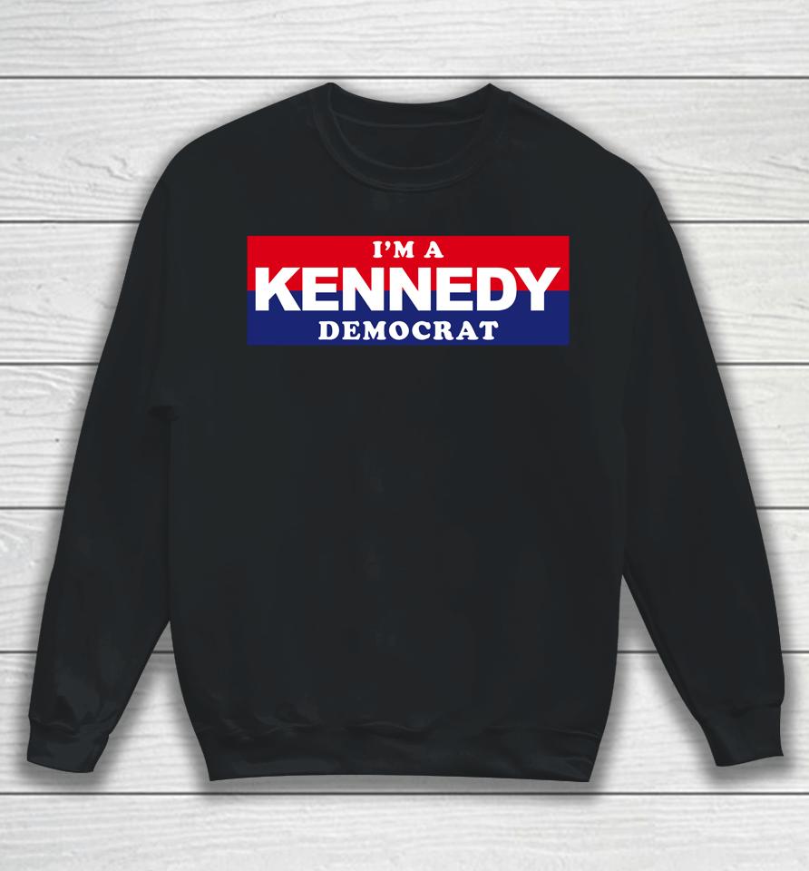 I'm A Kennedy Democrat Sweatshirt