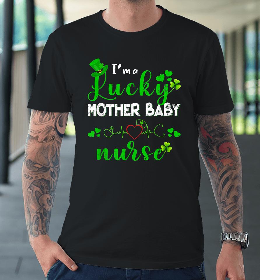 I'm A Lucky Mother Baby Nurse Shamrock St Patricks Day Premium T-Shirt