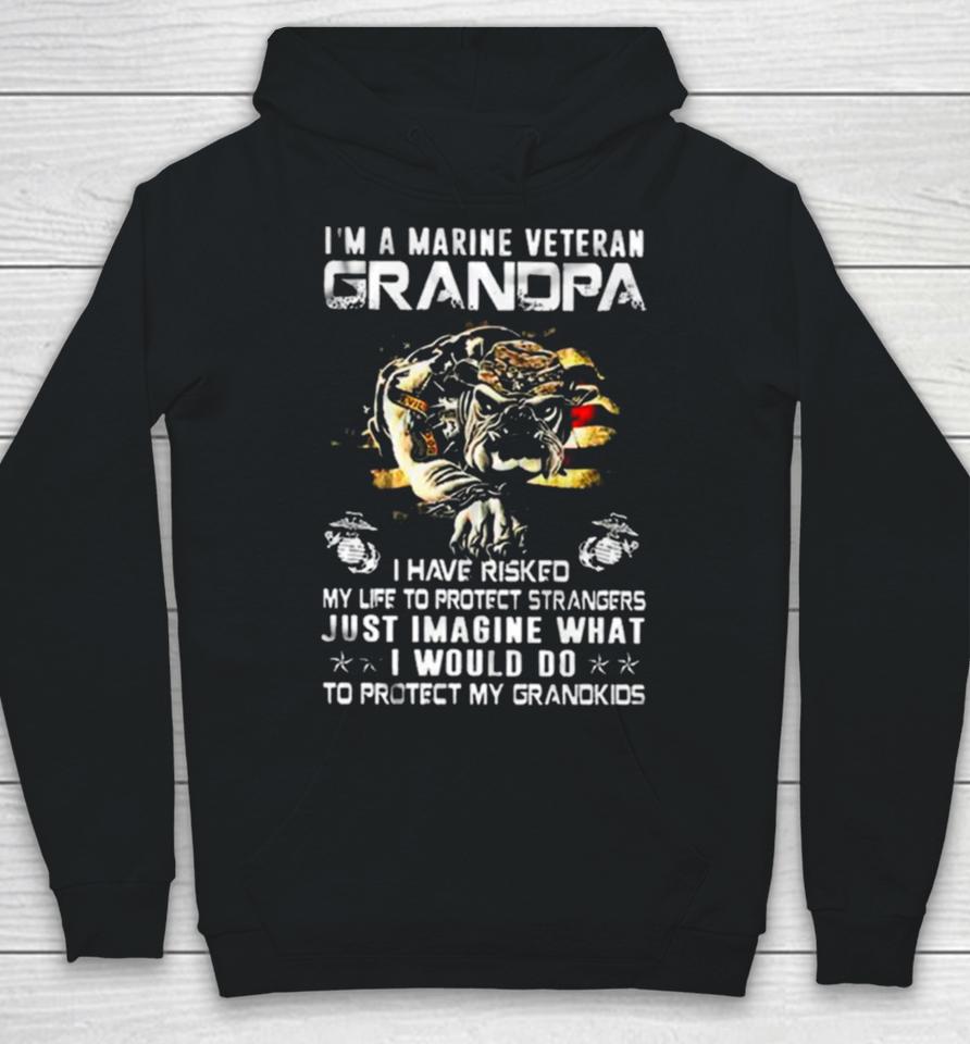 Im A Marine Veteran Grandpa I Have Risked My Life To Protect Strangers Bulldog Hoodie