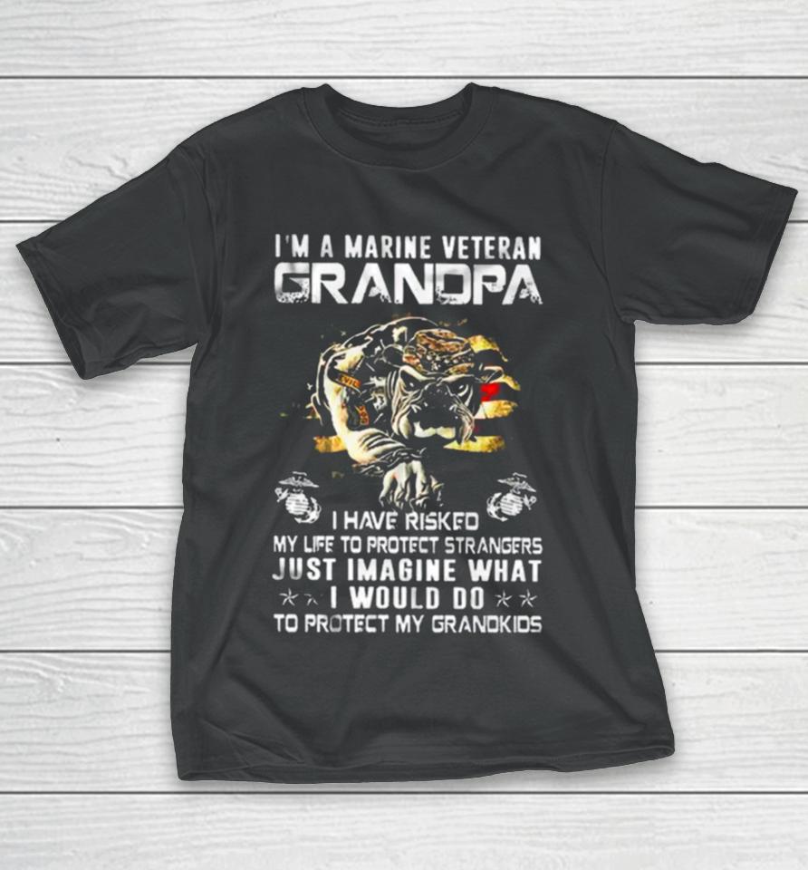 Im A Marine Veteran Grandpa I Have Risked My Life To Protect Strangers Bulldog T-Shirt