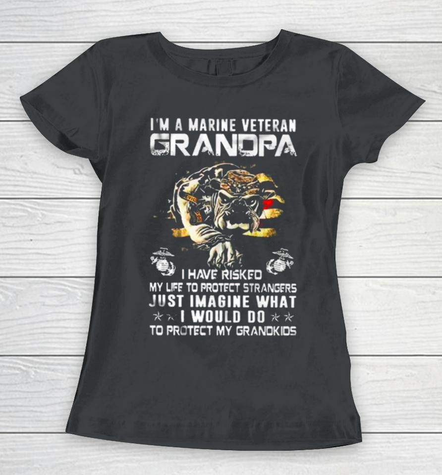 Im A Marine Veteran Grandpa I Have Risked My Life To Protect Strangers Bulldog Women T-Shirt