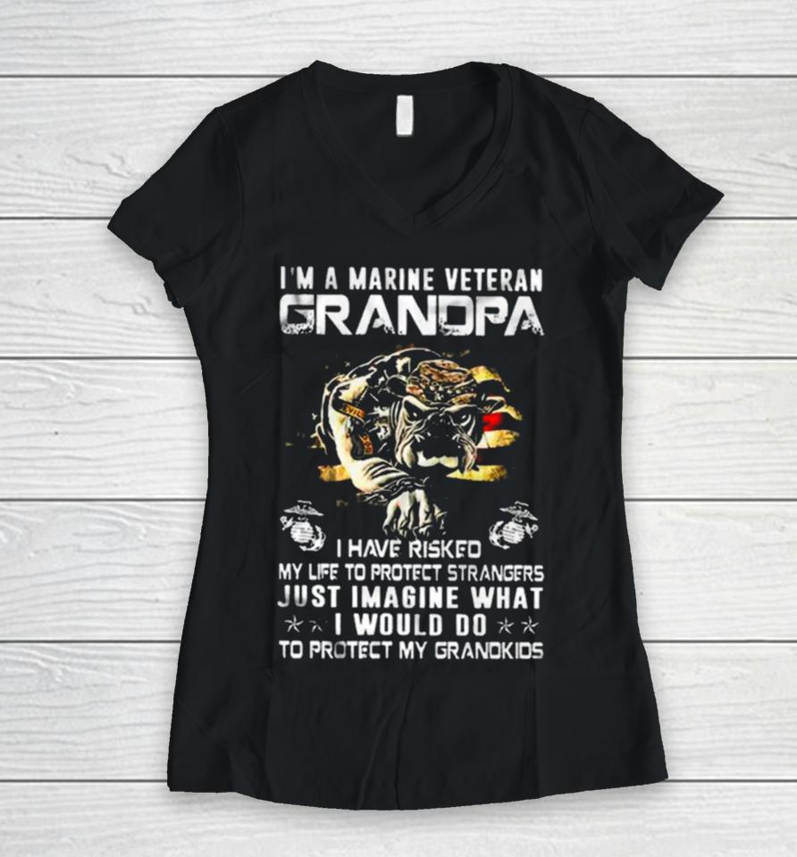 Im A Marine Veteran Grandpa I Have Risked My Life To Protect Strangers Bulldog Women V-Neck T-Shirt