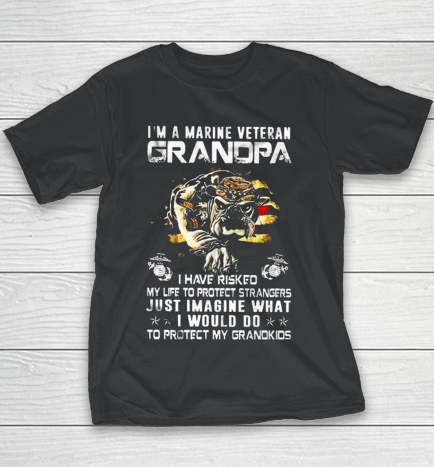 Im A Marine Veteran Grandpa I Have Risked My Life To Protect Strangers Bulldog Youth T-Shirt
