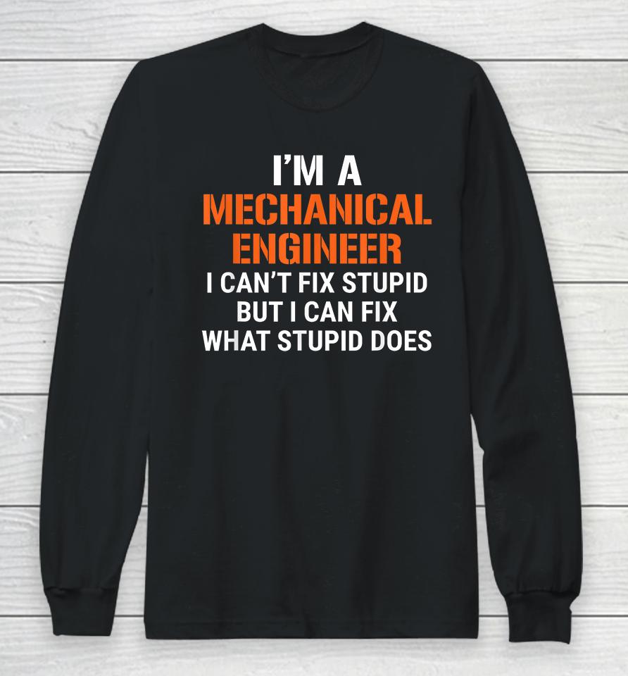 I'm A Mechanical Engineer I Can't Fix Stupid But I Can Fix What Stupid Does Long Sleeve T-Shirt