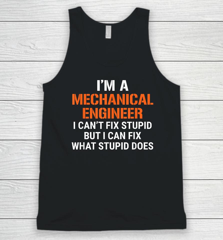 I'm A Mechanical Engineer I Can't Fix Stupid But I Can Fix What Stupid Does Unisex Tank Top