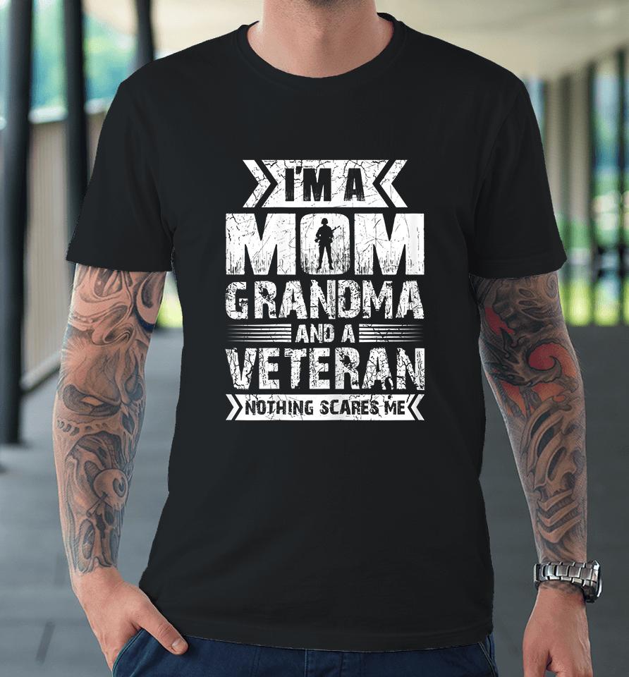 I'm A Mom Grandma And A Veteran Nothing Scares Me Premium T-Shirt