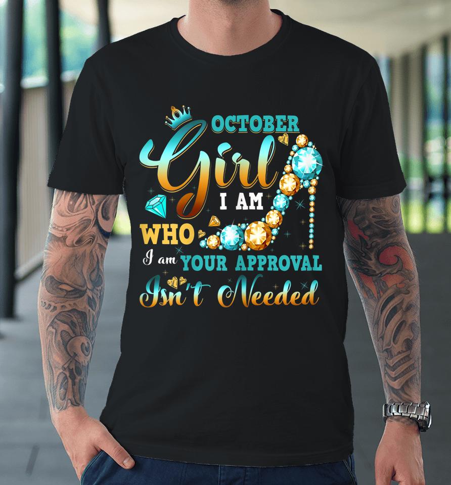 I'm A October Girl Birthday Shirt I Am Who I Am Gifts Premium T-Shirt