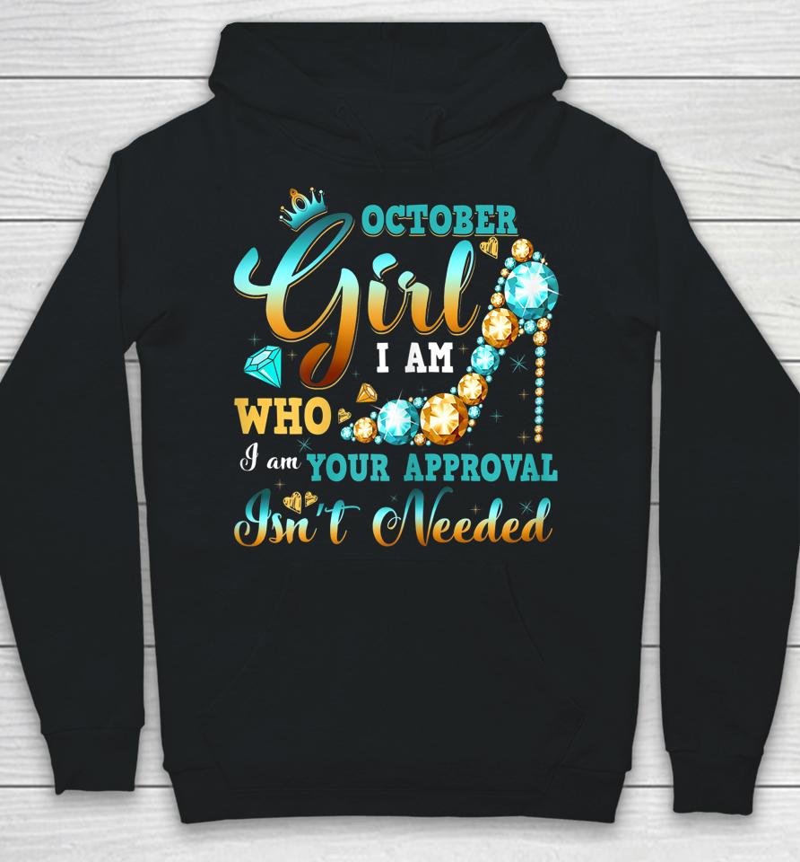 I'm A October Girl Birthday Shirt I Am Who I Am Gifts Hoodie