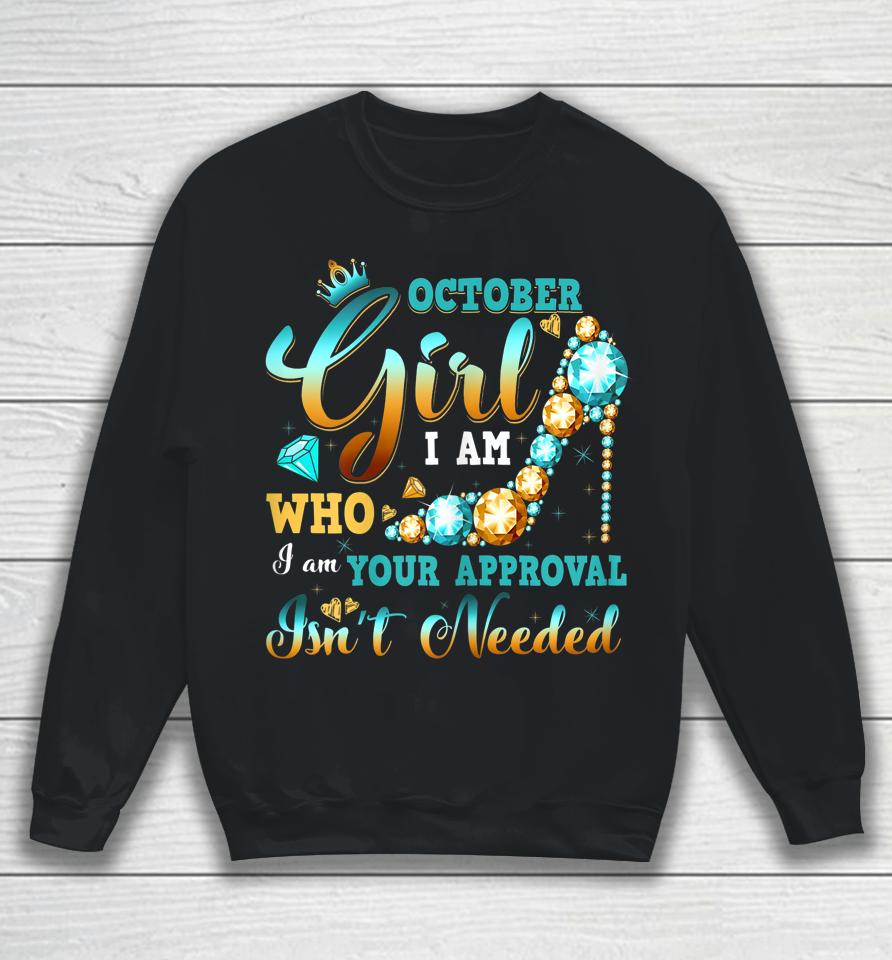 I'm A October Girl Birthday Shirt I Am Who I Am Gifts Sweatshirt