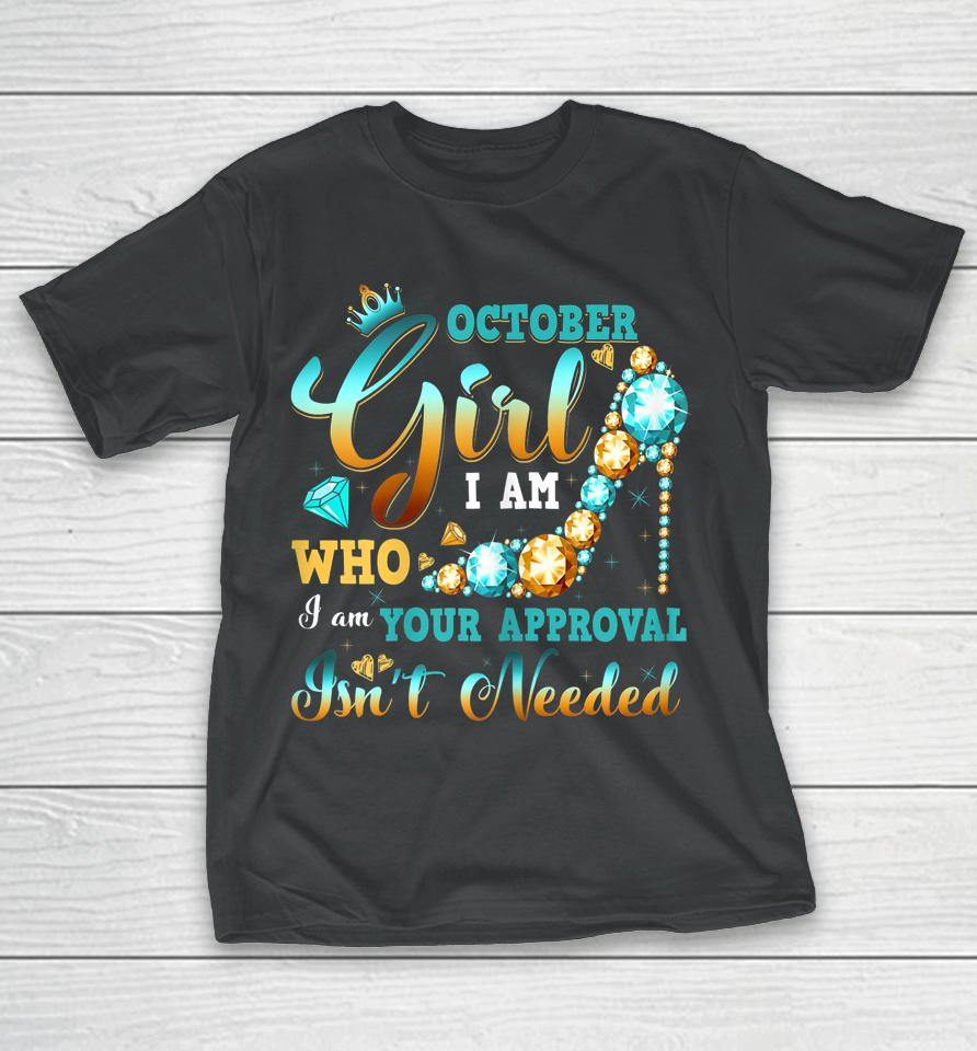 I'm A October Girl Birthday Shirt I Am Who I Am Gifts T-Shirt