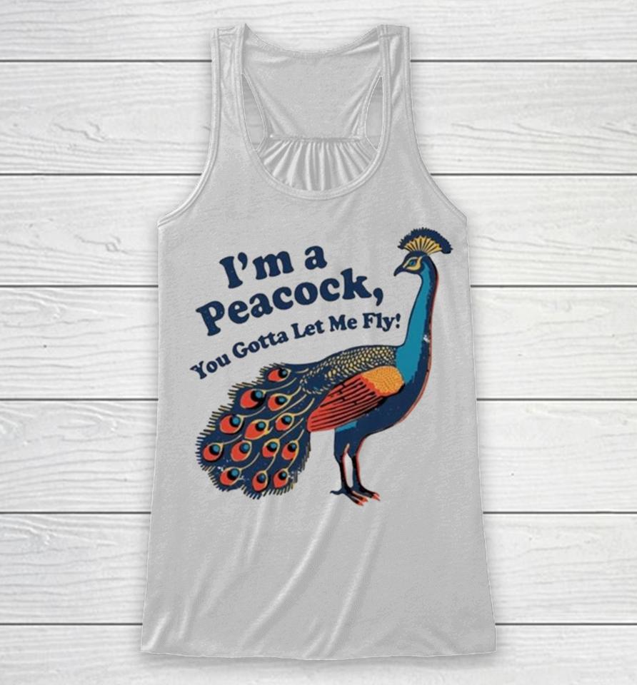 I’m A Peacock You Gotta Let Me Fly Racerback Tank
