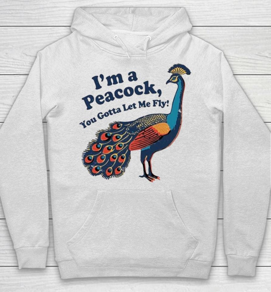 I’m A Peacock You Gotta Let Me Fly Hoodie