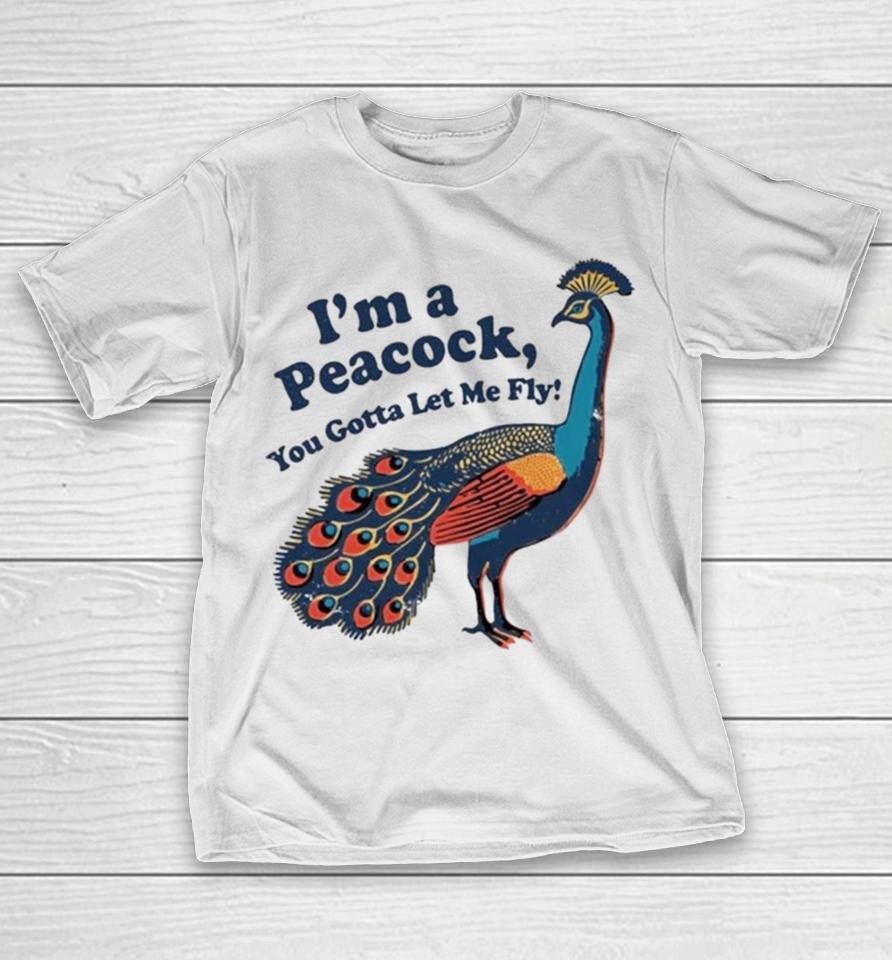 I’m A Peacock You Gotta Let Me Fly T-Shirt