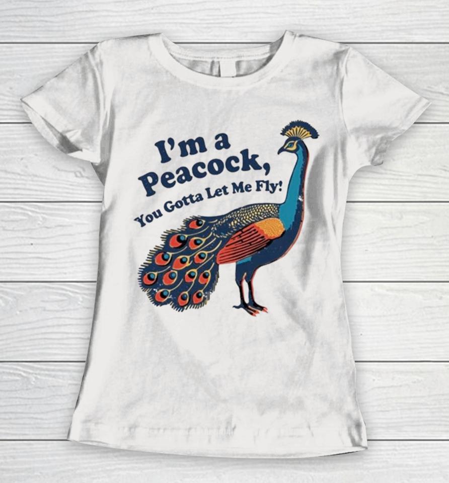 I’m A Peacock You Gotta Let Me Fly Women T-Shirt