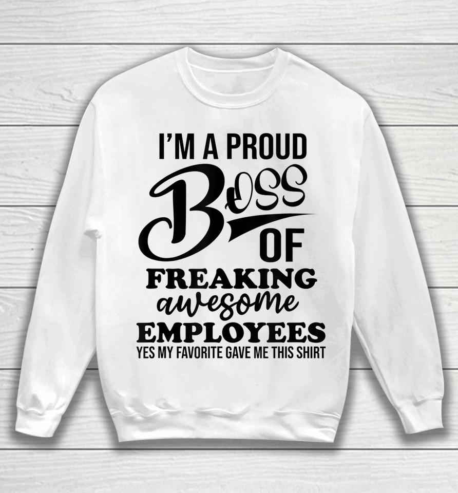 I'm A Proud Boss Of Freaking Awesome Employees Best Boss Sweatshirt