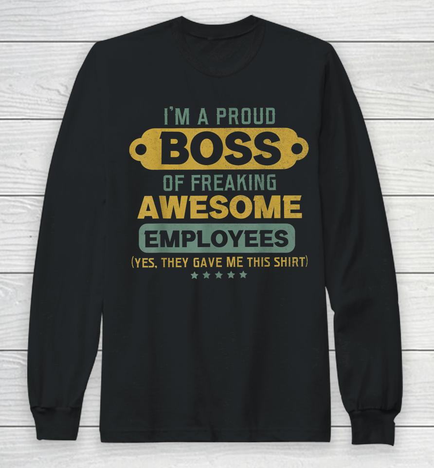 I'm A Proud Boss Of Freaking Awesome Employees Long Sleeve T-Shirt
