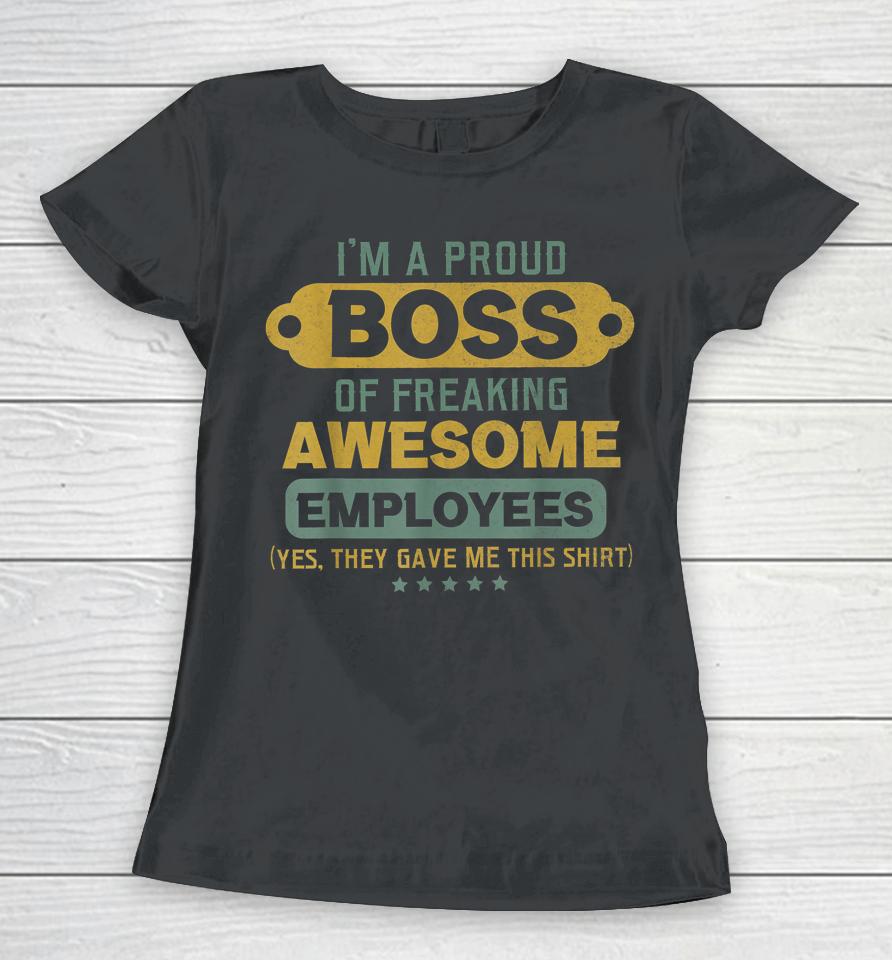 I'm A Proud Boss Of Freaking Awesome Employees Women T-Shirt