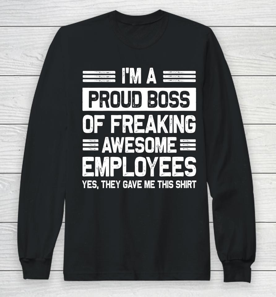 I'm A Proud Boss Of Freaking Awesome Employees Long Sleeve T-Shirt