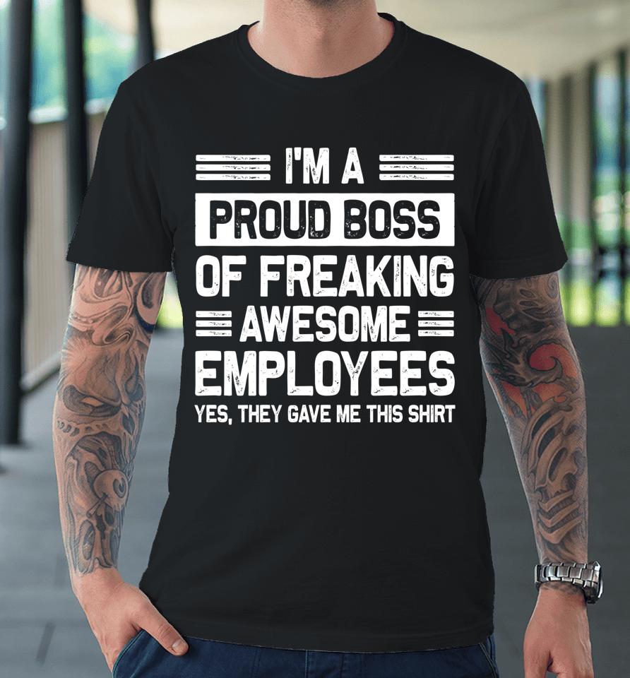 I'm A Proud Boss Of Freaking Awesome Employees Premium T-Shirt