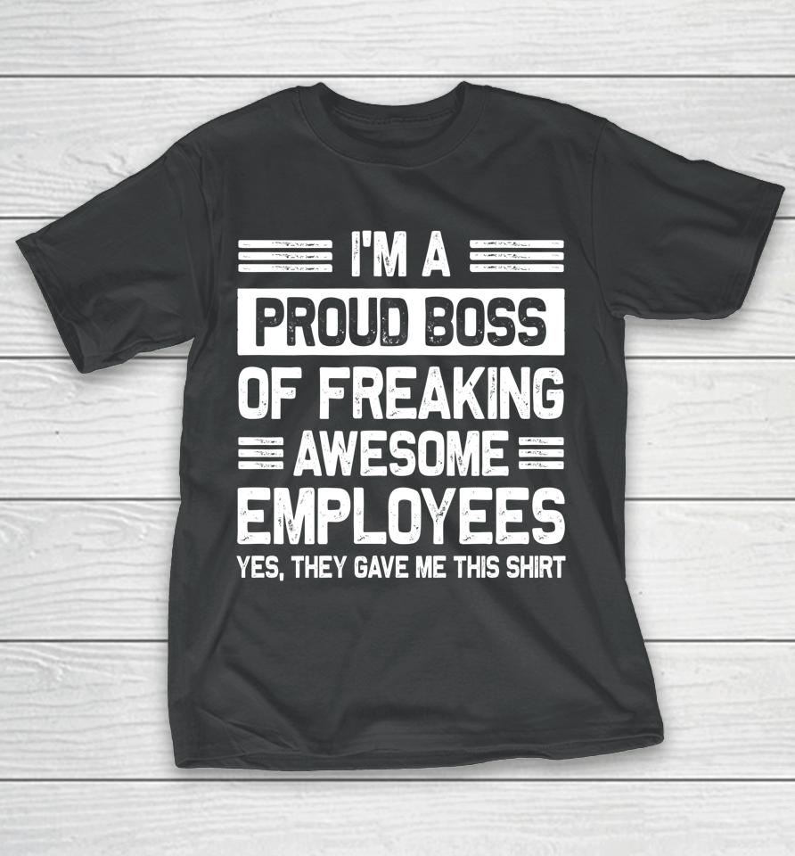 I'm A Proud Boss Of Freaking Awesome Employees T-Shirt
