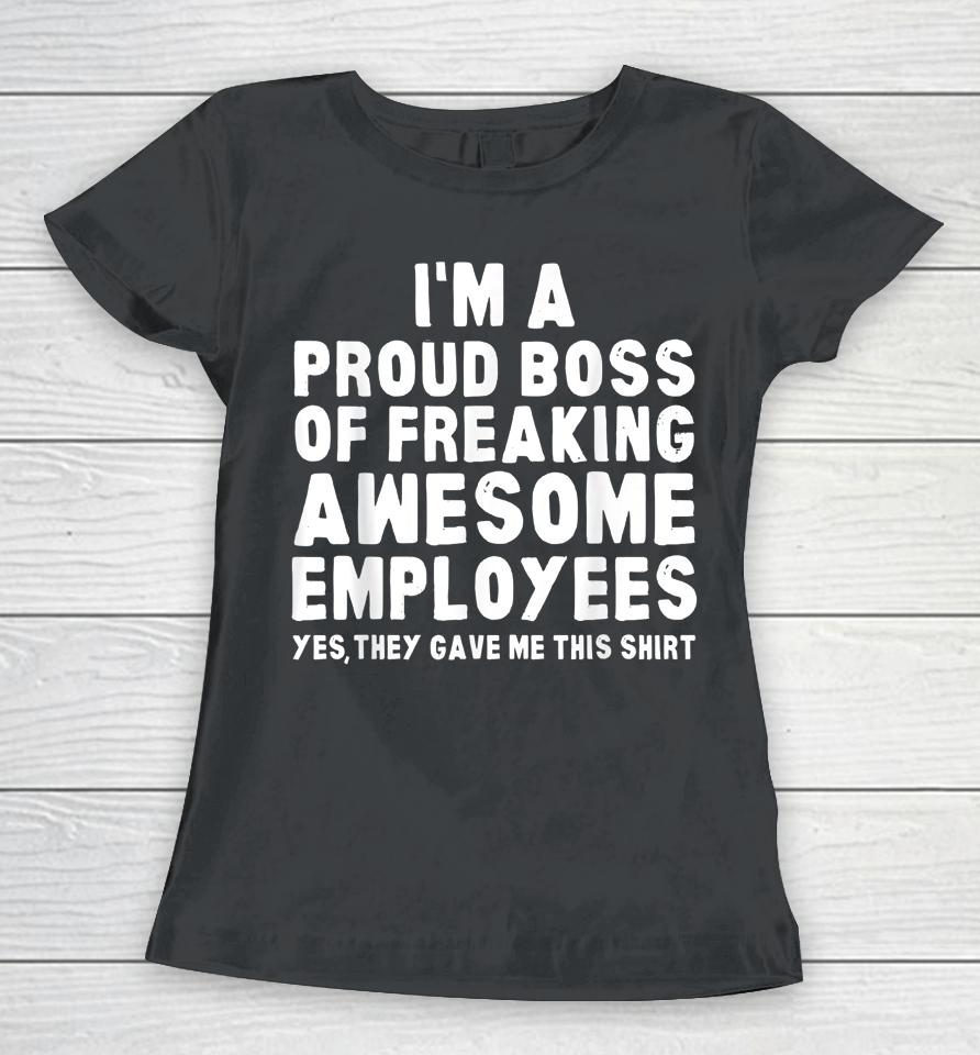 I'm A Proud Boss Of Freaking Awesome Employees Women T-Shirt