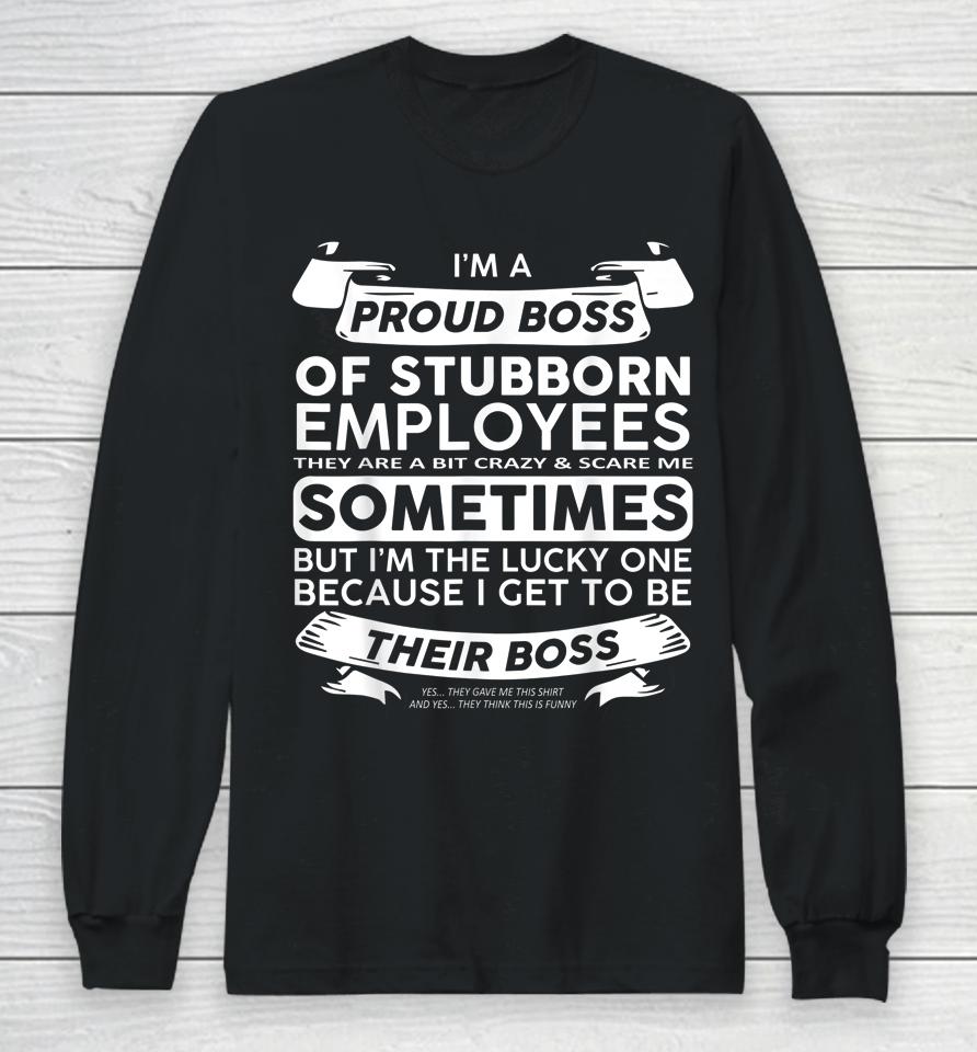 I'm A Proud Boss Of Stubborn Employees Long Sleeve T-Shirt